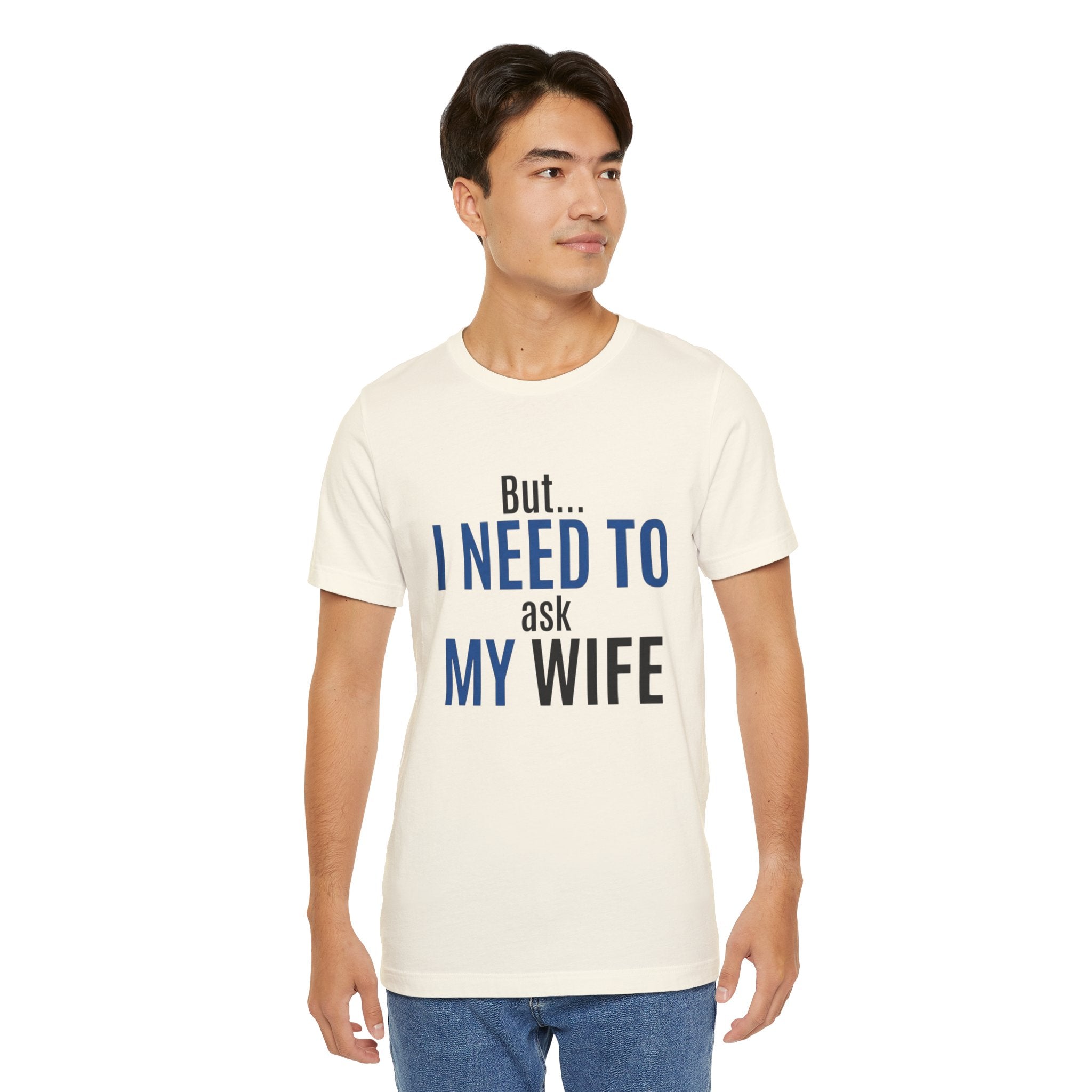 But I Need To Ask My Wife T-Shirt — Funny Couples Tee for Husbands