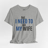 But I Need To Ask My Wife T-Shirt — Funny Couples Tee for Husbands