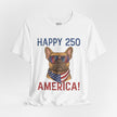 Happy 250 America! French Bulldog Patriotic T-Shirt