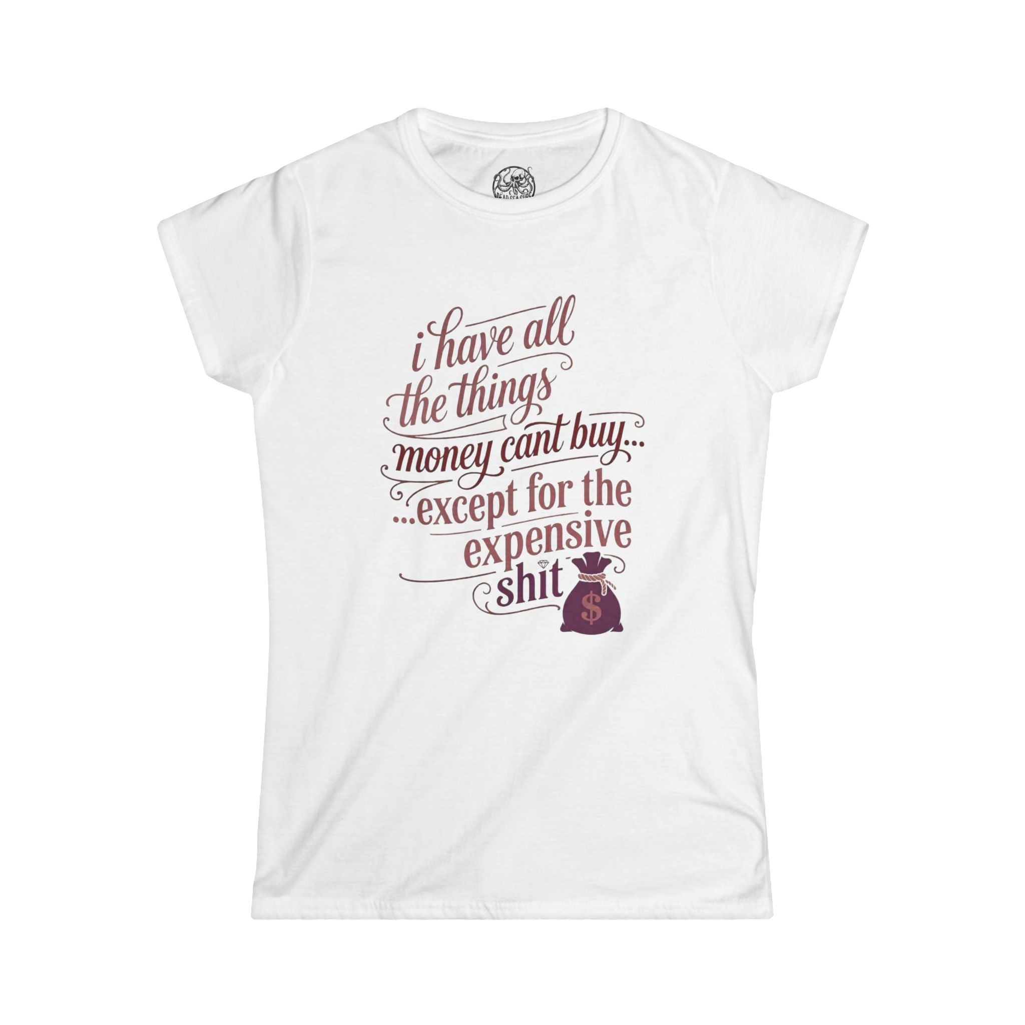 I Have All The Things I Need Except The Expensive Shit Tee | Women's Funny Quote Shirt