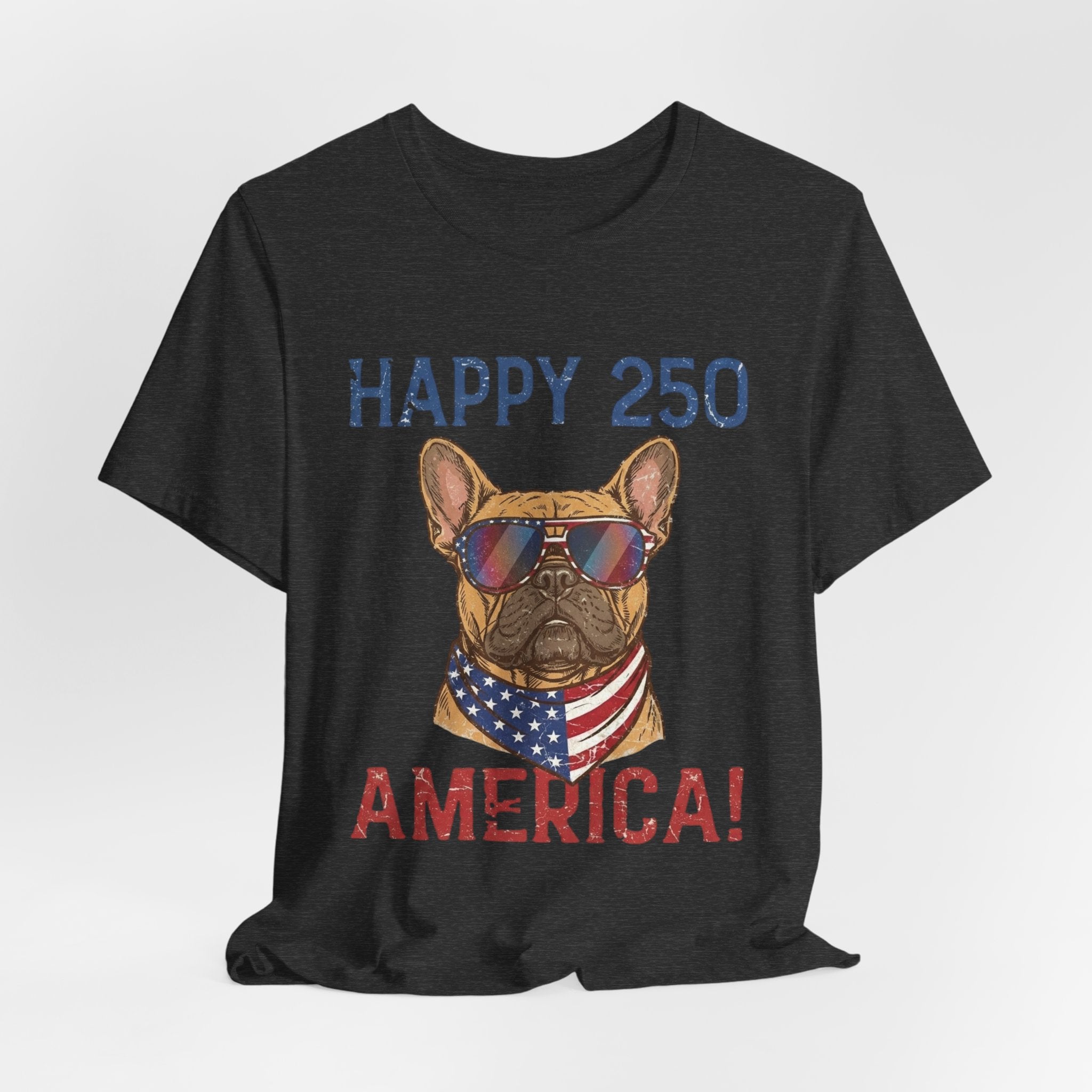 Happy 250 America! French Bulldog Patriotic T-Shirt