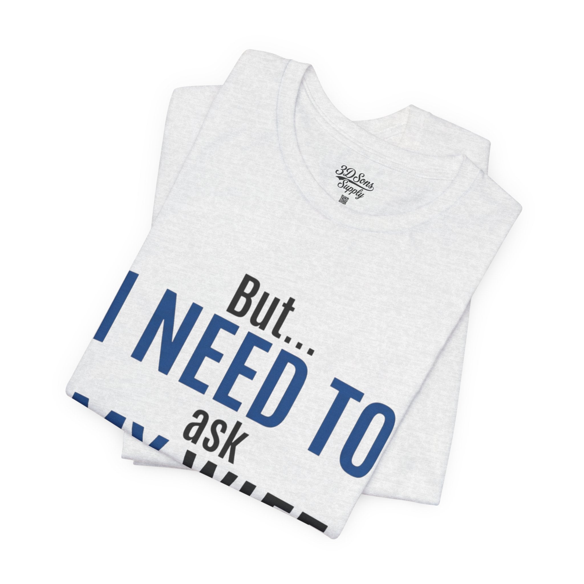 But I Need To Ask My Wife T-Shirt — Funny Couples Tee for Husbands
