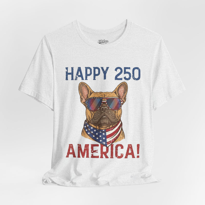 Happy 250 America! French Bulldog Patriotic T-Shirt