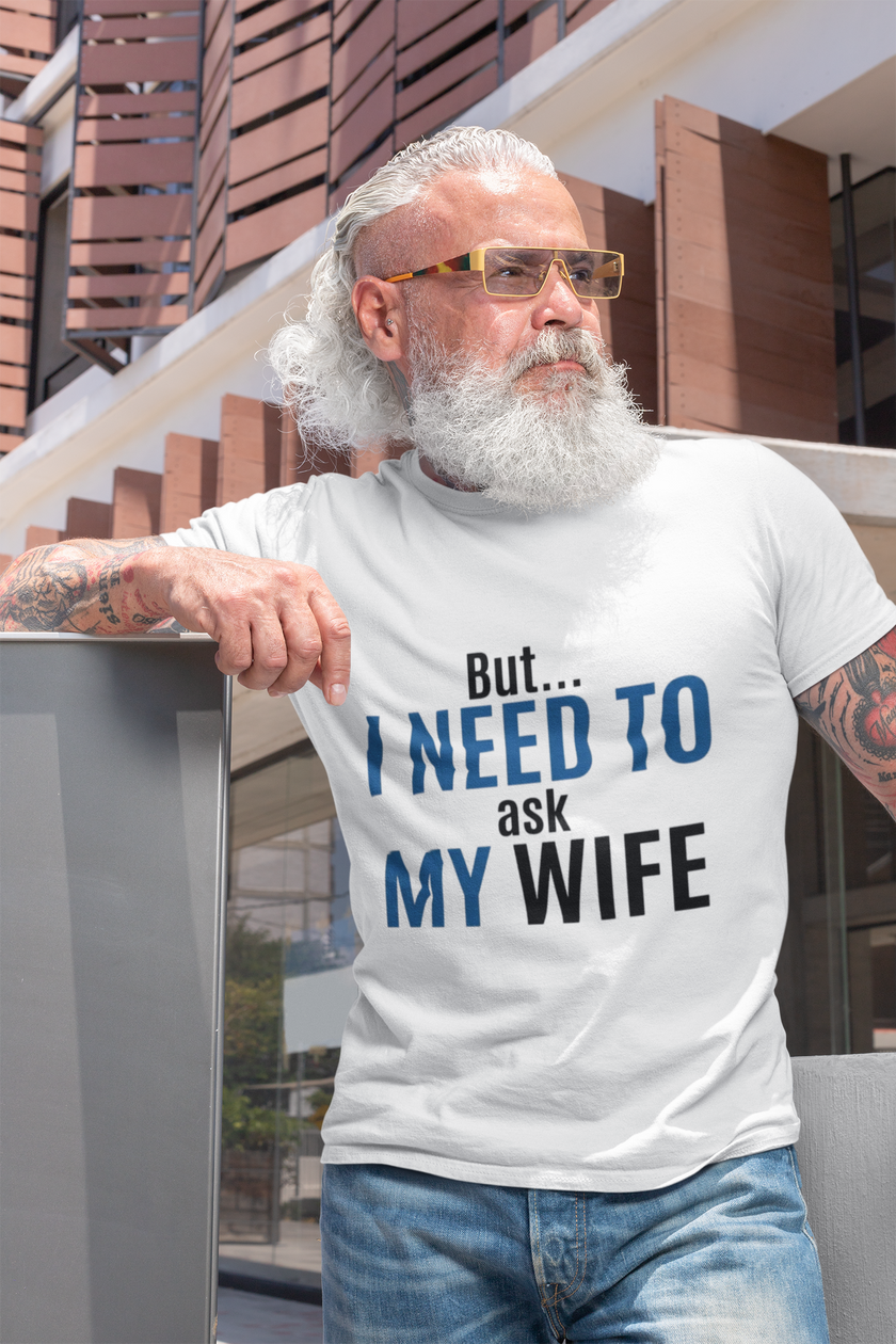 But I Need To Ask My Wife T-Shirt — Funny Couples Tee for Husbands