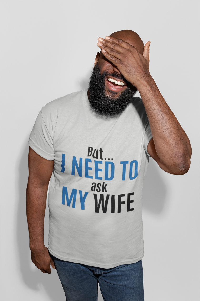 But I Need To Ask My Wife T-Shirt — Funny Couples Tee for Husbands