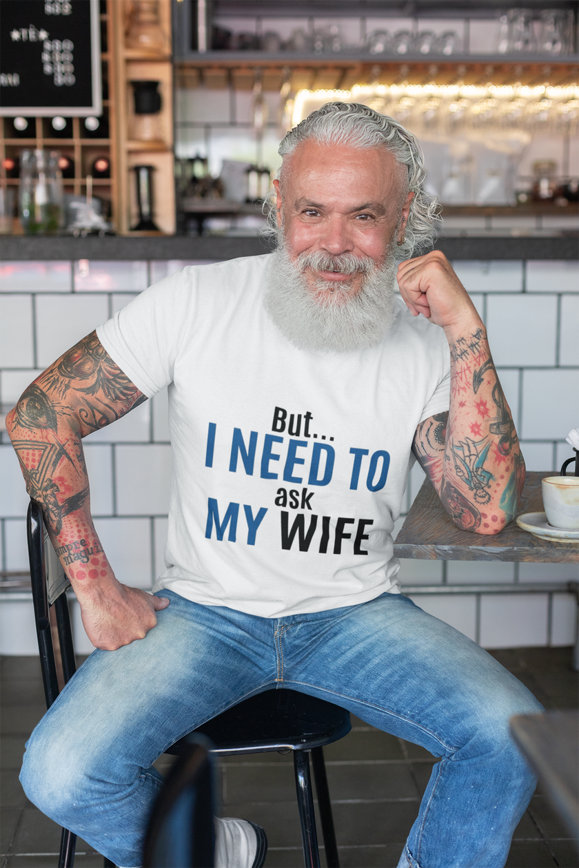 But I Need To Ask My Wife T-Shirt — Funny Couples Tee for Husbands