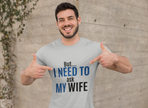 But I Need To Ask My Wife T-Shirt — Funny Couples Tee for Husbands