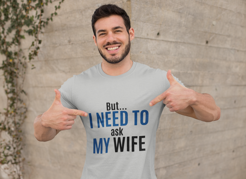 But I Need To Ask My Wife T-Shirt — Funny Couples Tee for Husbands