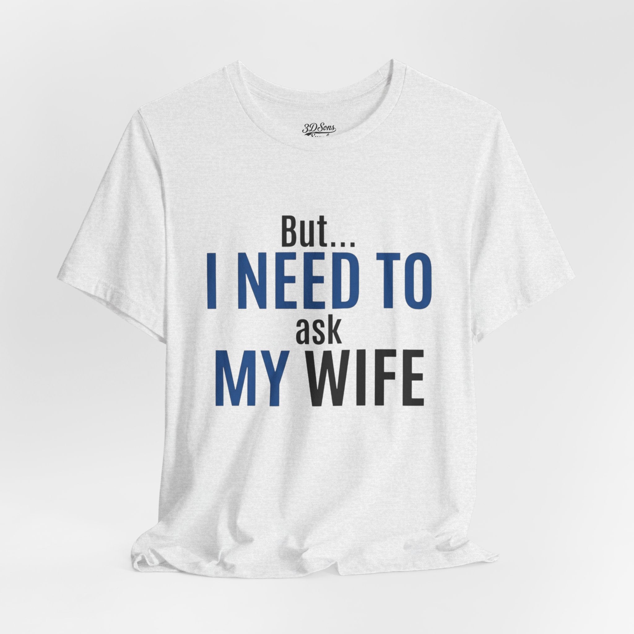 But I Need To Ask My Wife T-Shirt — Funny Couples Tee for Husbands
