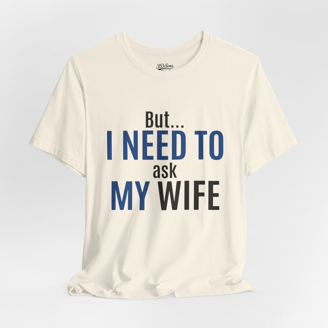 But I Need To Ask My Wife T-Shirt — Funny Couples Tee for Husbands