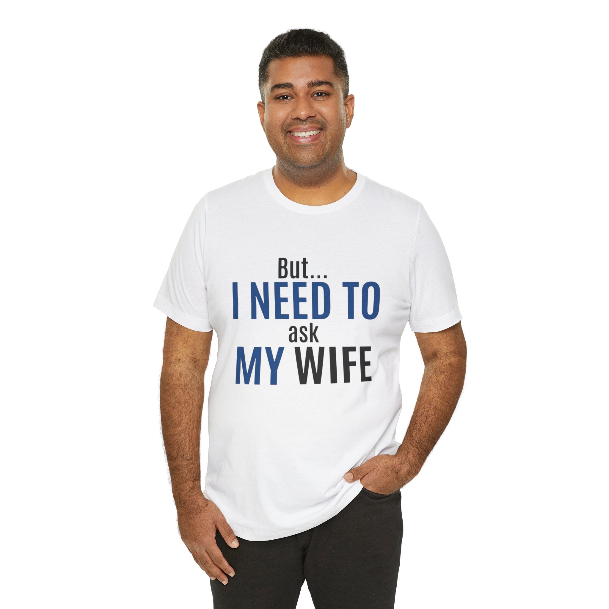 But I Need To Ask My Wife T-Shirt — Funny Couples Tee for Husbands