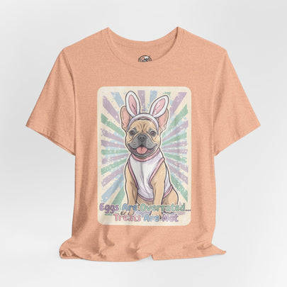Easter Dog T-Shirt — “Eggs Are Overrated...Treats Are Not” French Bulldog Tee